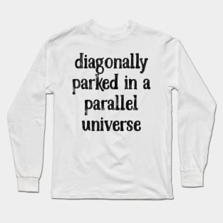 Diagonally Parked In A Parallel Universe Long Sleeve T-Shirt